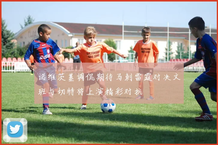 诺维茨基调侃期待马刺雷霆对决文班与切特将上演精彩对抗