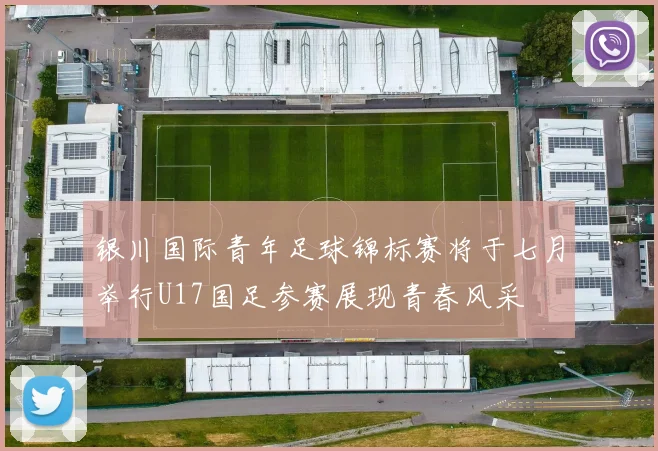 银川国际青年足球锦标赛将于七月举行U17国足参赛展现青春风采