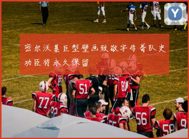 密尔沃基巨型壁画致敬字母哥队史功臣将永久保留